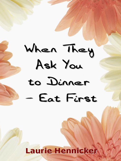 Title details for When They Ask You to Dinner -- Eat First by Laurie Burns Hennicker - Available
